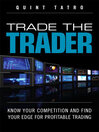 Trade the Trader (eBook): Know Your Competition and Find Your Edge for Profitable Trading
